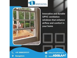 Neelaadri True Frame | UPVC Ventilators windows Supplier in Bangalore