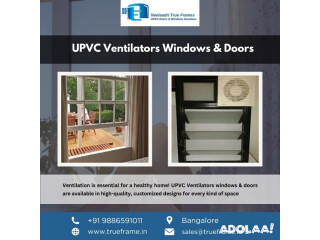 UPVC Ventilators windows Supplier in Bangalore | Neelaadri True Frame