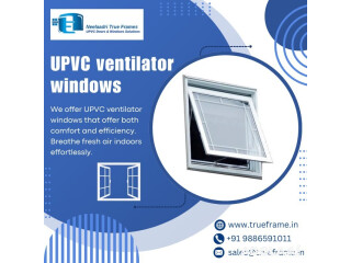 Neelaadri True Frames | UPVC Ventilators windows Supplier in Bangalore