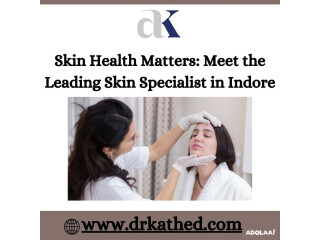 Choosing the Top Dermatologist in Indore for Radiant and Glowing Skin: Dr. Atul Kathed