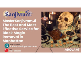 Master Sanjivram Ji: The Best and Most Effective Service for Black Magic Removal in Manhattan