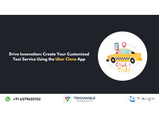 Drive Innovation: Create Your Customized Taxi Service Using the Uber Clone App