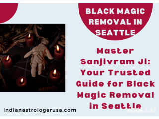 Master Sanjivram Ji: Your Trusted Guide for Black Magic Removal in Seattle