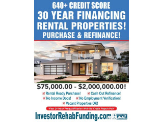 INVESTOR 30 YEAR RENTAL PROPERTY FlNANCING WITH 640+ CREDIT - $75,000.00 $2,000,000.00!